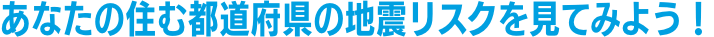 あなたの住む都道府県の地震リスクを見てみよう